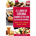 El Libro De Cocina Completo Sin Gluten En Español/ Gluten Free Cookbook Spanish Version