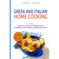 Greek and Italian Home Cooking: 2 Books In 1: Learn More Than 77 Recipes (x2) For Preparing Authentic Mediterranean Sea Dishes
