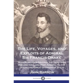 The Life, Voyages, and Exploits of Admiral Sir Francis Drake: With Numerous Original Letters from Him and the Lord High Admiral to the Queen and Great