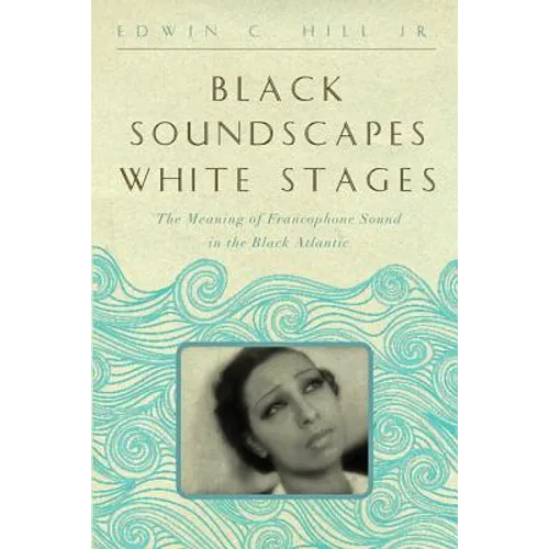 Black Soundscapes White Stages: The Meaning of Francophone Sound in the Black Atlantic