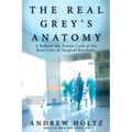 The Real Grey's Anatomy: A Behind-The-Scenes Look at the Real Lives of Surgical Residents