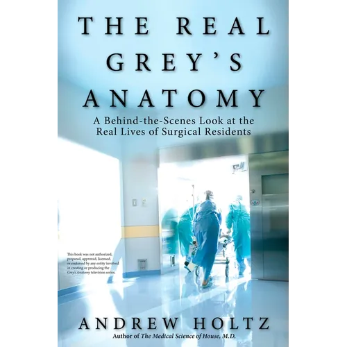 The Real Grey's Anatomy: A Behind-The-Scenes Look at the Real Lives of Surgical Residents