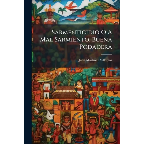 Sarmenticidio O A Mal Sarmiento, Buena Podadera: Refutación, Comentario, Réplica, Folleto A Como Quiera Llamarse Esta Quisicosa Que, En Respuesta A Lo