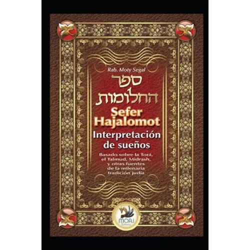 Sefer Hajalomot - Interpretación de Sueños: Basado en la Torá, el Talmud, Midrash y otras fuentes de la milenaria tradición judía