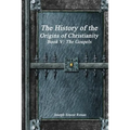 The History of the Origins of Christianity Book V - The Gospels
