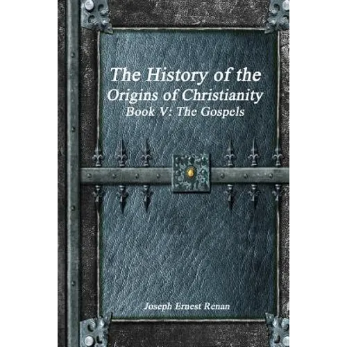 The History of the Origins of Christianity Book V - The Gospels