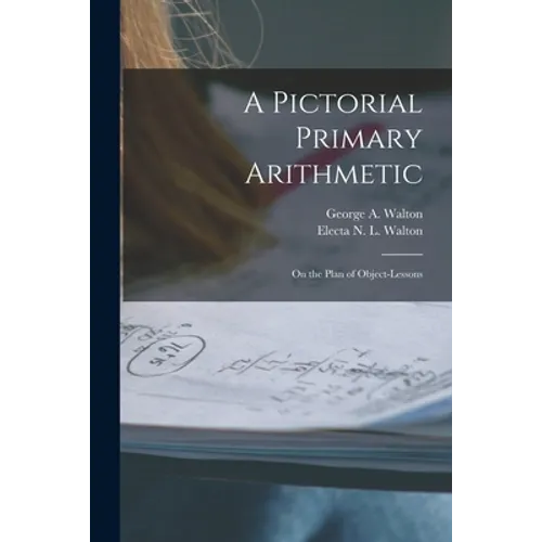 A Pictorial Primary Arithmetic: on the Plan of Object-lessons