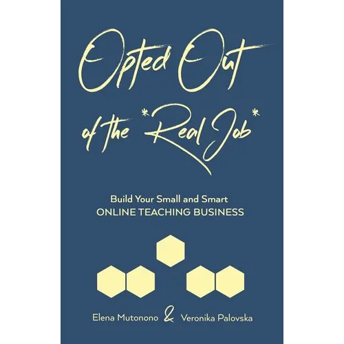 Opted Out of the *Real Job*: Build Your Small and Smart Online Teaching Business