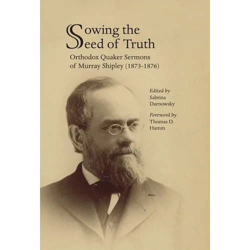 Sowing the Seed of Truth: Orthodox Quaker Sermons of Murray Shipley (1873-1876)