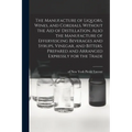 The Manufacture of Liquors, Wines, and Cordials, Without the aid of Distillation. Also the Manufacture of Effervescing Beverages and Syrups, Vinegar,