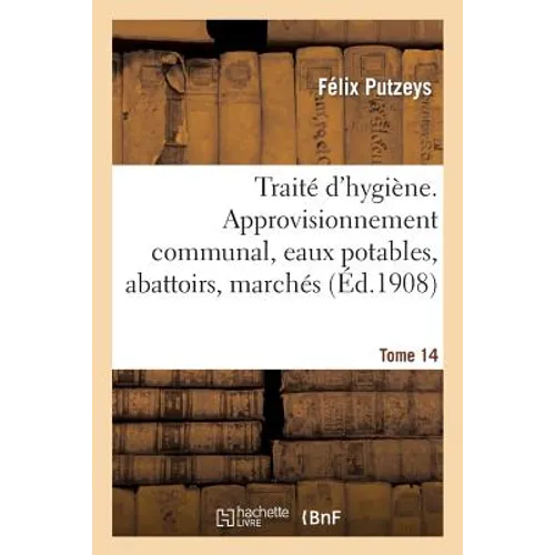 Traité d'Hygiène. Tome 14, Approvisionnement Communal, Eaux Potables, Abattoirs, Marchés
