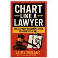 Chart Like a Lawyer: Legal-Proof Documentation for Nurses & NPs