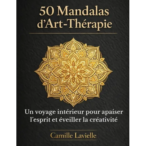 50 Mandalas d'Art-Thérapie: Un voyage intérieur pour apaiser l'esprit et éveiller la créativité