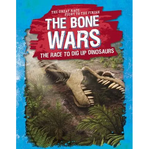 The Bone Wars: The Race to Dig Up Dinosaurs