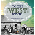 To The West We Go! Western American History Grade 5 Children's American History
