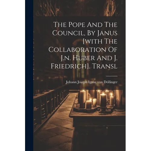 The Pope And The Council, By Janus [with The Collaboration Of J.n. Huber And J. Friedrich]. Transl