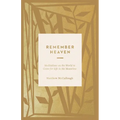 Remember Heaven: Meditations on the World to Come for Life in the Meantime