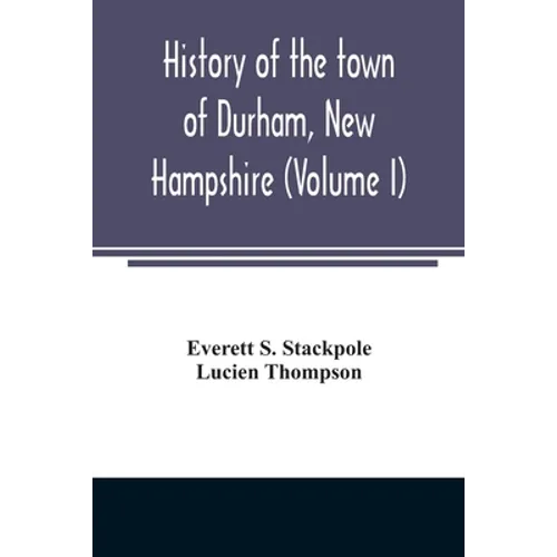 History of the town of Durham, New Hampshire: (Oyster River Plantation) with genealogical notes (Volume I)