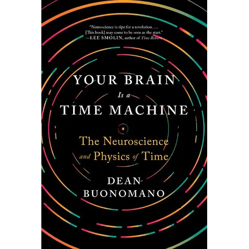 Your Brain Is a Time Machine: The Neuroscience and Physics of Time