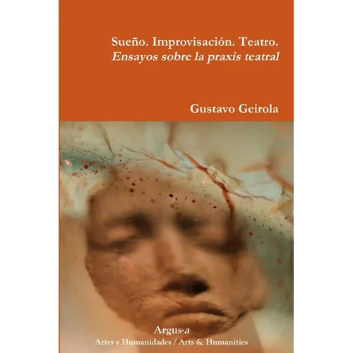 Sueño. Improvisación. Teatro. Ensayos sobre la praxis teatral