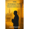 The Intersection of Faith and School Leadership: Memoirs of a School Administrator