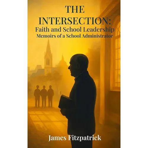 The Intersection of Faith and School Leadership: Memoirs of a School Administrator