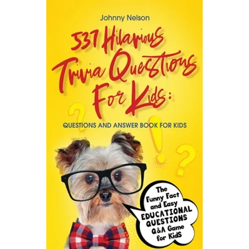 537 Hilarious Trivia Questions for Kids: Questions and Answer Book for kids: The Funny Fact and Easy Educational Questions Q&A Game for Kids