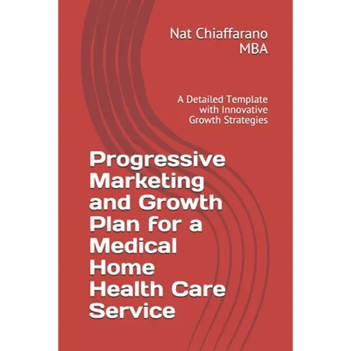 Progressive Marketing and Growth Plan for a Medical Home Health Care Service: A Detailed Template with Innovative Growth Strategies