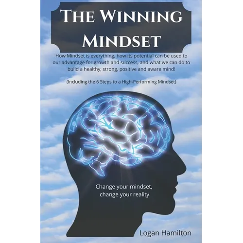 The Winning Mindset - How Mindset is everything, how its potential can be used to our advantage for growth and success, and what we as humans can do t