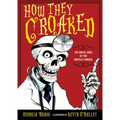 How They Croaked: The Awful Ends of the Awfully Famous