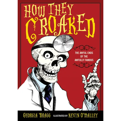 How They Croaked: The Awful Ends of the Awfully Famous