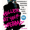 Holler at Your Dreams: Dangerously Inspiring Ideas for the Wildly Dope Soul