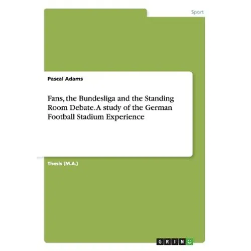 Fans, the Bundesliga and the Standing Room Debate. A study of the German Football Stadium Experience