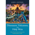 Dinosaurs, Volcanoes, and Holy Writ: A Boy-Turned-Scientist Journeys from Fundamentalism to Faith