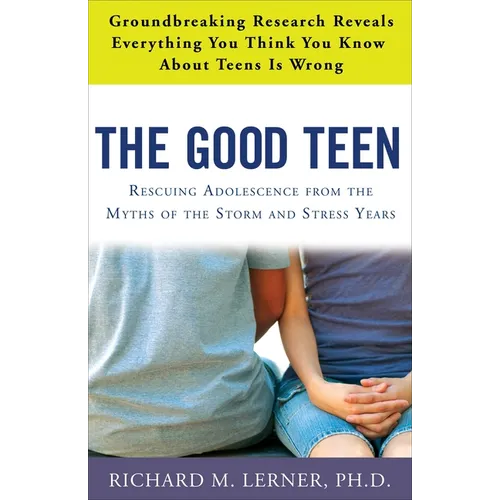 The Good Teen: Rescuing Adolescence from the Myths of the Storm and Stress Years