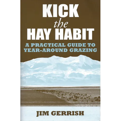 Kick the Hay Habit: A Practical Guide to Year-Around Grazing