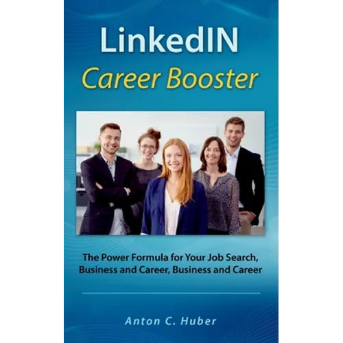 LinkedIN Career Booster: The Power Formula for Your Job Search, Business and Career