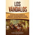 Los Vándalos: Una Fascinante Guía de los Bárbaros que Conquistaron el Imperio Romano Durante el Período de Transición de la Antigüedad Tardía a la Alt