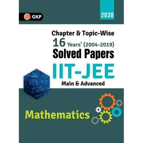 IIT JEE 2020 - Mathematics (Main & Advanced) - 16 Years' Chapter wise & Topic wise Solved Papers 2004-2019