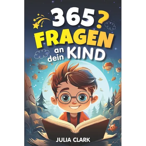 365 Fragen an dein Kind: Das wunderbare Fragespiel für Kinder bis 8 Jahre - Entdecke die Welt durch die Augen deines Kindes