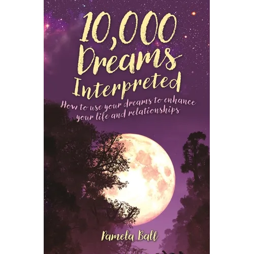 10,000 Dreams Interpreted: How to Use Your Dreams to Enhance Your Life and Relationships