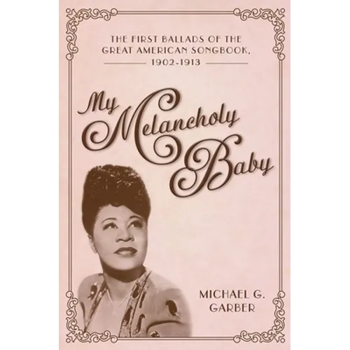 My Melancholy Baby: The First Ballads of the Great American Songbook, 1902-1913