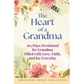 The Heart of a Grandma: 365 Days Devotional for Grandma Filled with Love, Faith, and Joy Everyday