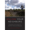 Killing Your Neighbors: Friendship and Violence in Northern Kenya and Beyond