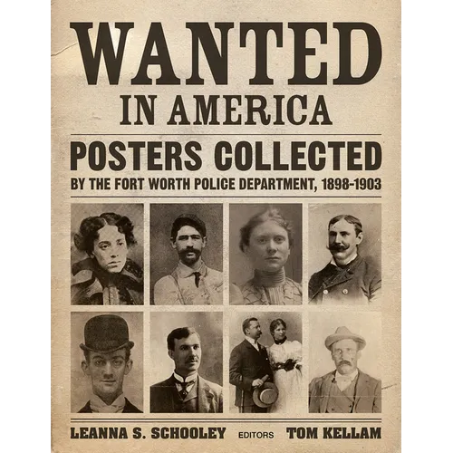 Wanted in America: Posters Collected by the Fort Worth Police Department, 1898-1903