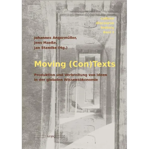 Moving (Con)Texts. Produktion Und Verbreitung Von Ideen in Der Globalen Wissensokonomie: Produktion Und Verbreitung Von Ideen in Der Globalen Wissenso