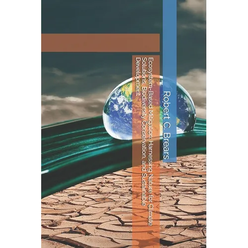 Ecosystem-Based Mitigation: Harnessing Nature for Climate Solutions, Biodiversity Conservation, and Sustainable Development