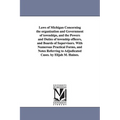 Laws of Michigan Concerning the organization and Government of townships, and the Powers and Duties of township officers, and Boards of Supervisors. W