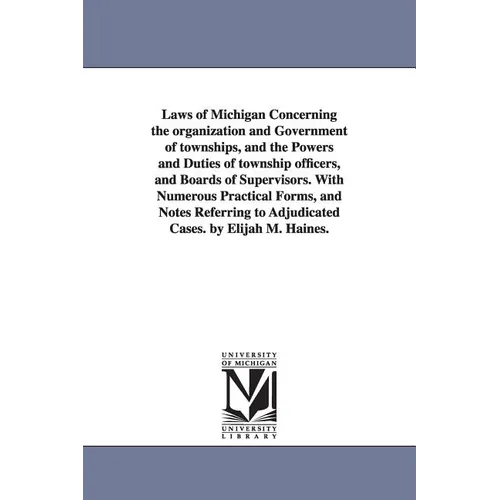 Laws of Michigan Concerning the organization and Government of townships, and the Powers and Duties of township officers, and Boards of Supervisors. W