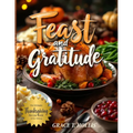 Feast and Gratitude: Classic Recipe Book for Thanksgiving, Easy Holiday Dinner Party Ideas, and Must-Haves for Hosting a Memorable Feast